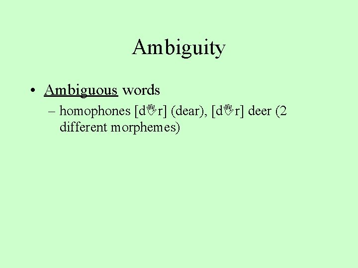 Ambiguity • Ambiguous words – homophones [d. Ir] (dear), [d. Ir] deer (2 different