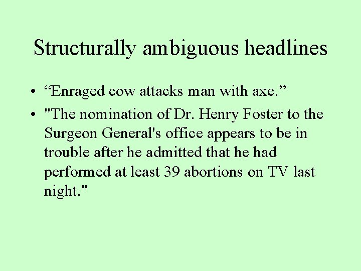 Structurally ambiguous headlines • “Enraged cow attacks man with axe. ” • "The nomination