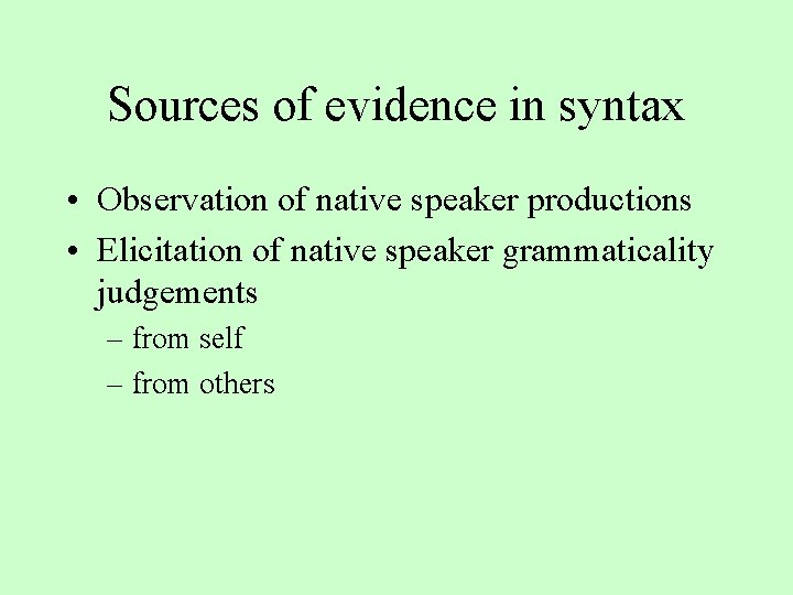 Sources of evidence in syntax • Observation of native speaker productions • Elicitation of