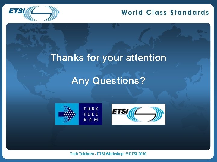 Thanks for your attention Any Questions? Turk Telekom - ETSI Workshop © ETSI 2010