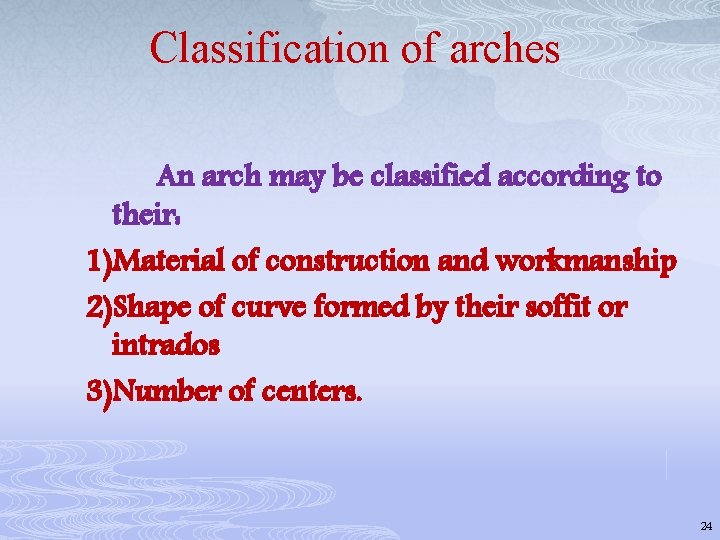 Classification of arches An arch may be classified according to their: 1)Material of construction