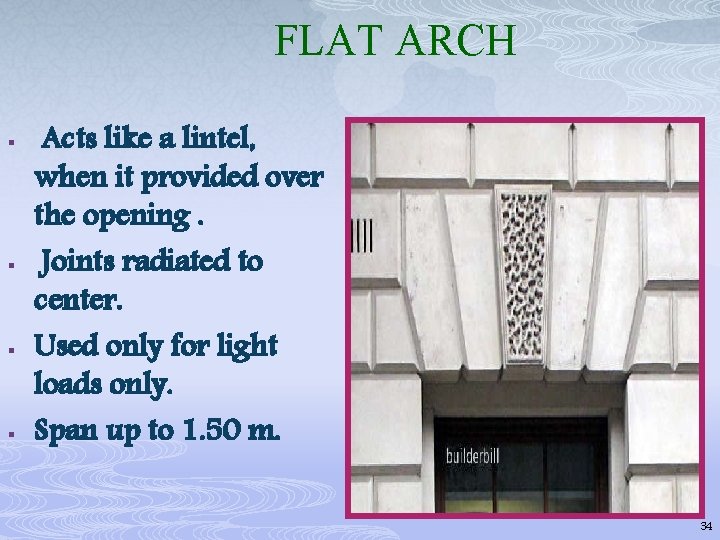 FLAT ARCH § § Acts like a lintel, when it provided over the opening.