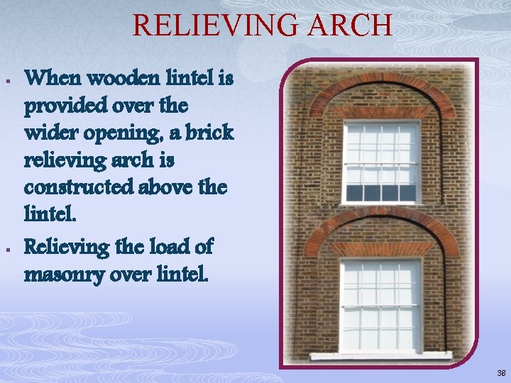 RELIEVING ARCH § § When wooden lintel is provided over the wider opening, a