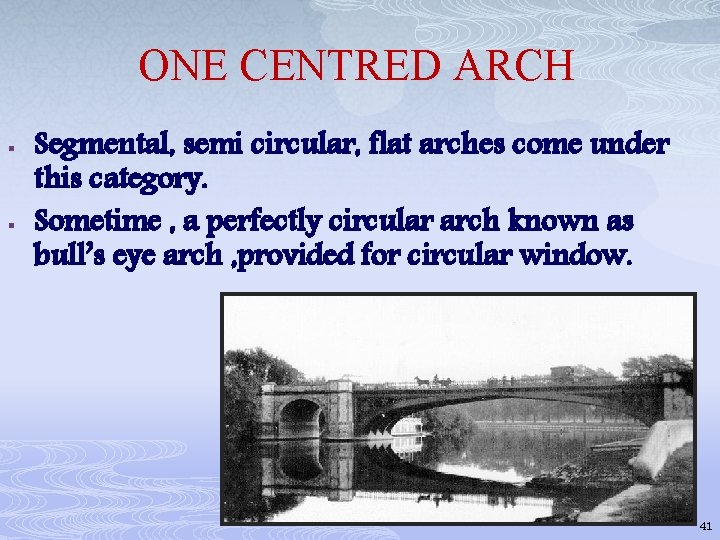 ONE CENTRED ARCH § § Segmental, semi circular, flat arches come under this category.