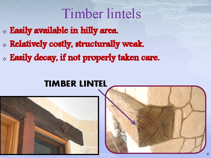 Timber lintels v v v Easily available in hilly area. Relatively costly, structurally weak.