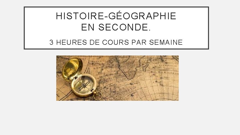 HISTOIRE-GÉOGRAPHIE EN SECONDE. 3 HEURES DE COURS PAR SEMAINE 
