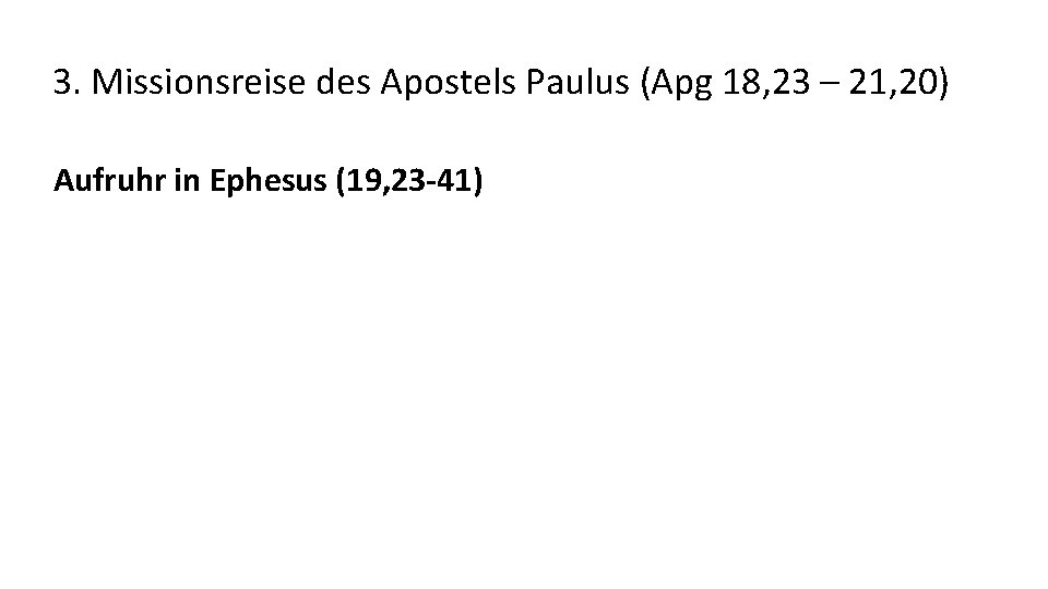 3. Missionsreise des Apostels Paulus (Apg 18, 23 – 21, 20) Aufruhr in Ephesus