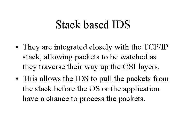 Stack based IDS • They are integrated closely with the TCP/IP stack, allowing packets