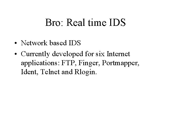 Bro: Real time IDS • Network based IDS • Currently developed for six Internet