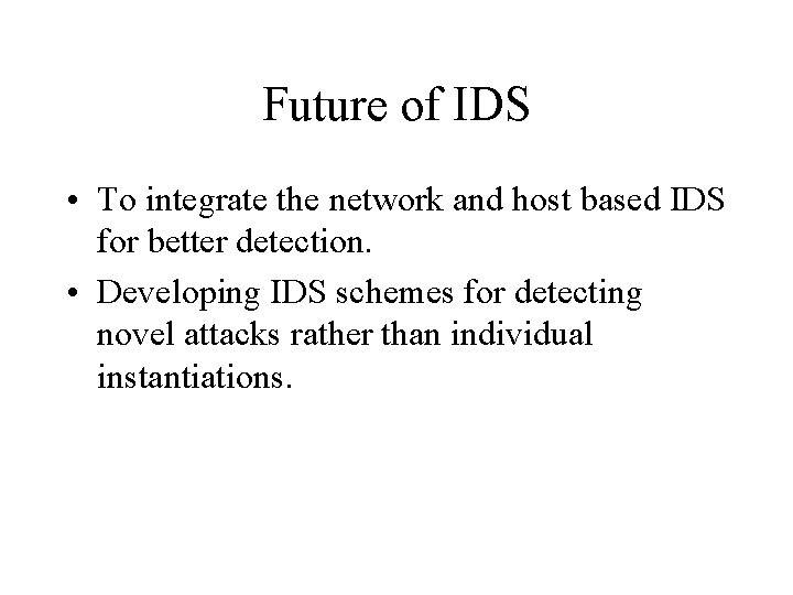 Future of IDS • To integrate the network and host based IDS for better