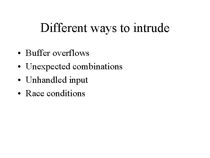 Different ways to intrude • • Buffer overflows Unexpected combinations Unhandled input Race conditions