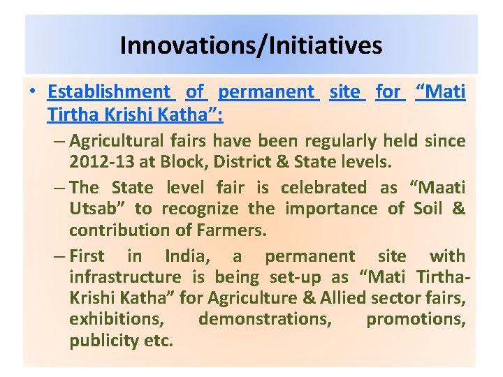 Innovations/Initiatives • Establishment of permanent site for “Mati Tirtha Krishi Katha”: – Agricultural fairs