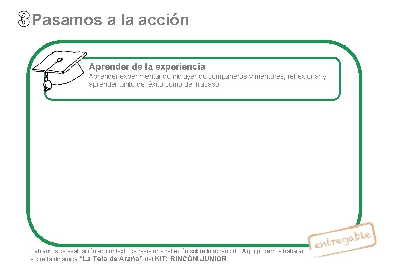 Pasamos a la acción Aprender de la experiencia Aprender experimentando incluyendo compañeros y mentores;