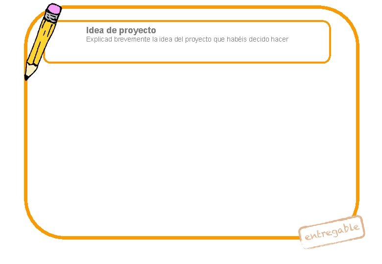 Idea de proyecto Explicad brevemente la idea del proyecto que habéis decido hacer 