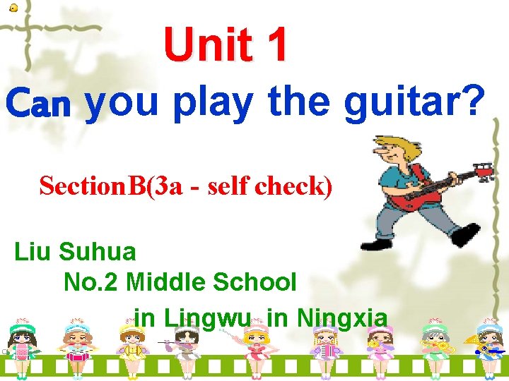 Unit 1 Can you play the guitar? Section. B(3 a - self check) Liu