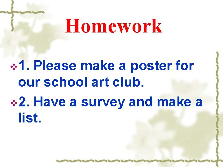 Homework v 1. Please make a poster for our school art club. v 2.