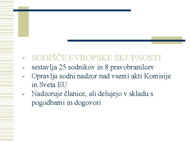  • SODIŠČE EVROPSKE SKUPNOSTI - sestavlja 25 sodnikov in 8 pravobranilcev - Opravlja