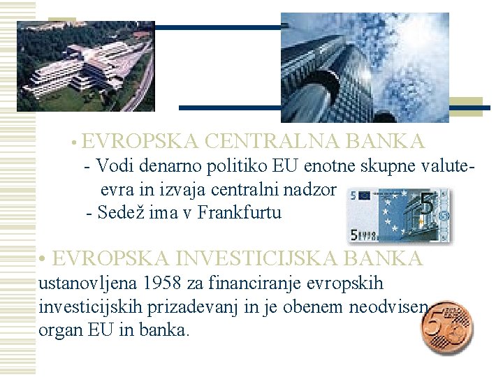  • EVROPSKA CENTRALNA BANKA - Vodi denarno politiko EU enotne skupne valuteevra in