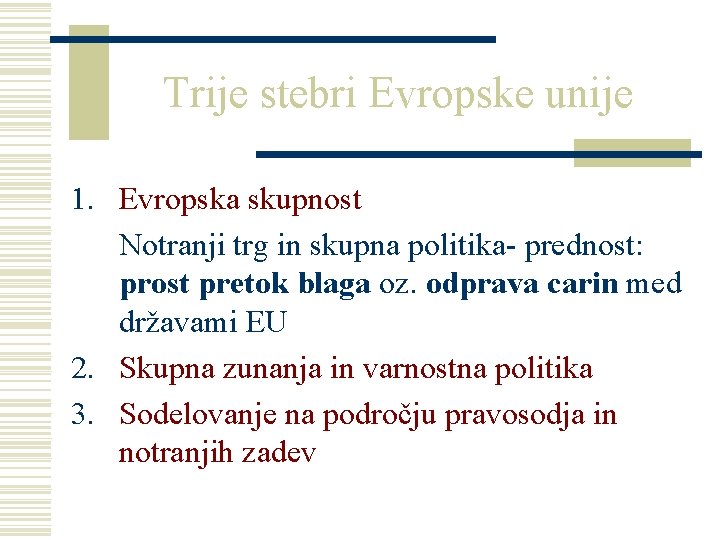 Trije stebri Evropske unije 1. Evropska skupnost Notranji trg in skupna politika- prednost: prost