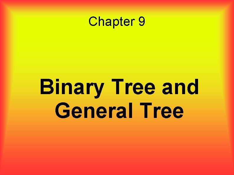 Chapter 9 Binary Tree and General Tree 