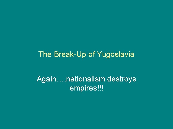 The Break-Up of Yugoslavia Again…. nationalism destroys empires!!! 