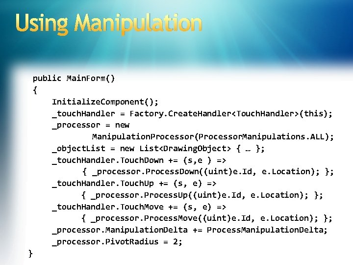 Using Manipulation public Main. Form() { Initialize. Component(); _touch. Handler = Factory. Create. Handler<Touch.