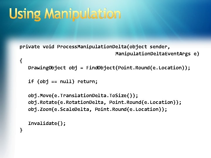 Using Manipulation private void Process. Manipulation. Delta(object sender, Manipulation. Delta. Event. Args e) {