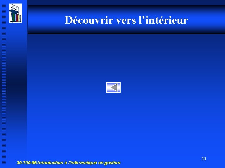 Découvrir vers l’intérieur 30 -700 -96 Introduction à l’informatique en gestion 50 