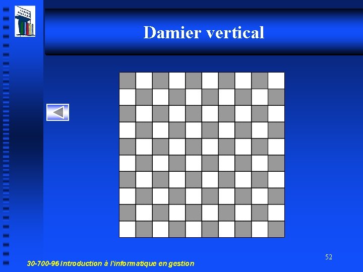 Damier vertical 30 -700 -96 Introduction à l’informatique en gestion 52 