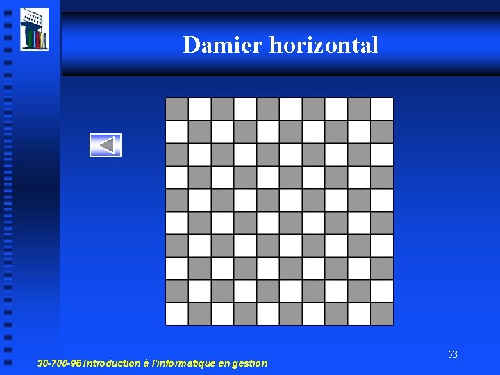 Damier horizontal 30 -700 -96 Introduction à l’informatique en gestion 53 