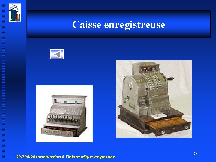 Caisse enregistreuse 30 -700 -96 Introduction à l’informatique en gestion 64 