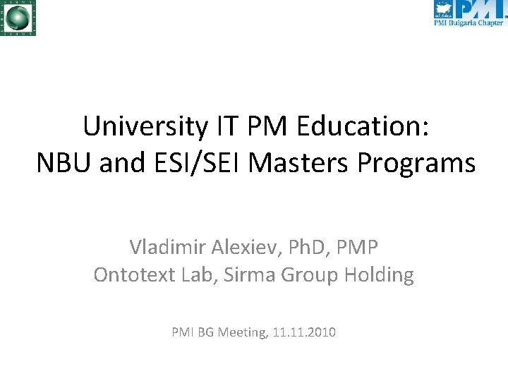 University IT PM Education: NBU and ESI/SEI Masters Programs Vladimir Alexiev, Ph. D, PMP