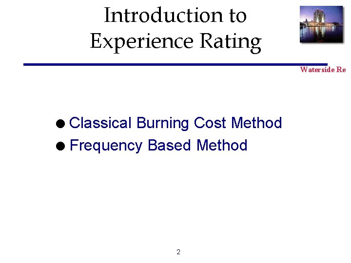 Introduction to Experience Rating Waterside Re Classical Burning Cost Method l Frequency Based Method
