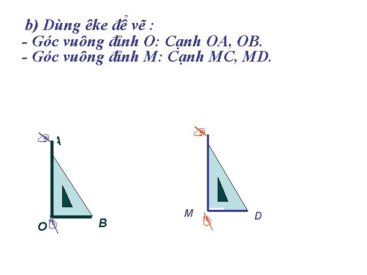 b) Dùng êke để vẽ : - Góc vuông đỉnh O: Cạnh OA, OB.