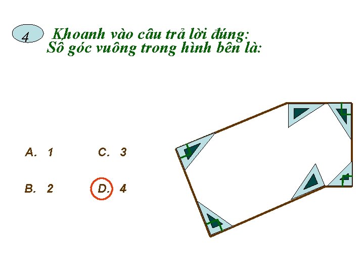 4 Khoanh vào câu trả lời đúng: Số góc vuông trong hình bên là: