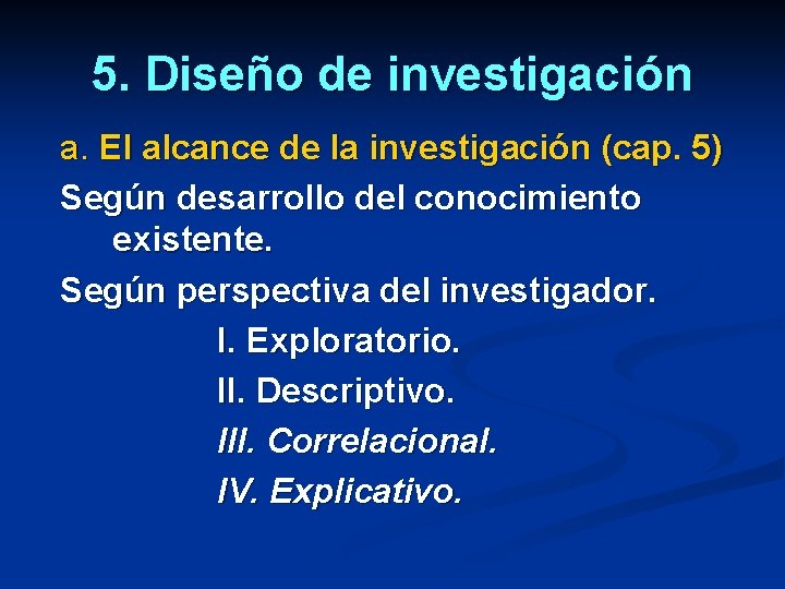 5. Diseño de investigación a. El alcance de la investigación (cap. 5) Según desarrollo