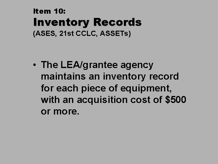 Item 10: Inventory Records (ASES, 21 st CCLC, ASSETs) • The LEA/grantee agency maintains