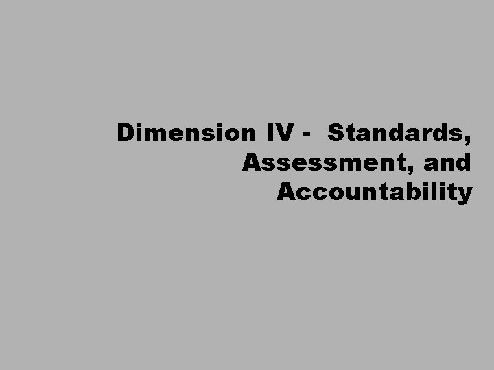 Dimension IV - Standards, Assessment, and Accountability 