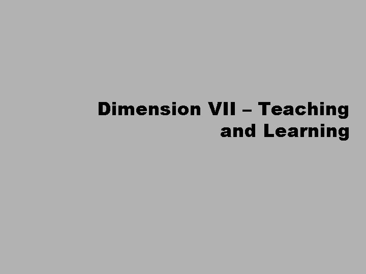 Dimension VII – Teaching and Learning 