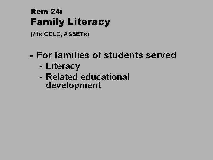 Item 24: Family Literacy (21 st. CCLC, ASSETs) • For families of students served