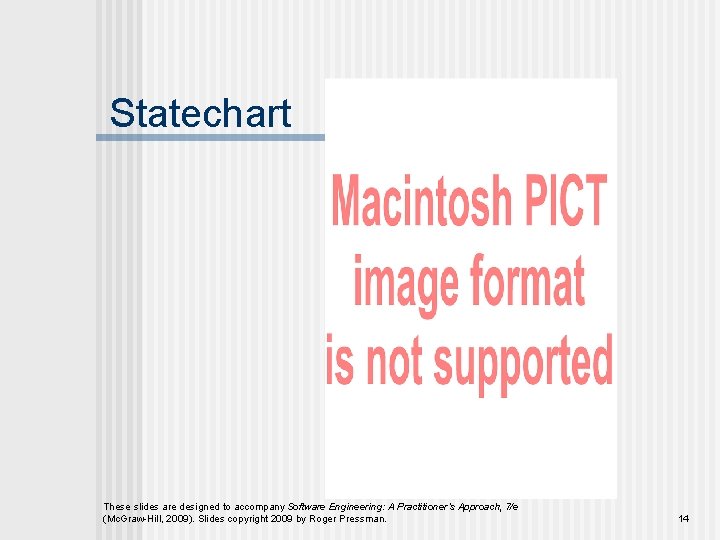 Statechart These slides are designed to accompany Software Engineering: A Practitioner’s Approach, 7/e (Mc.
