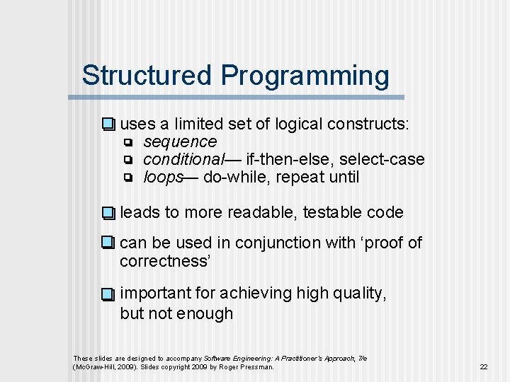 Structured Programming uses a limited set of logical constructs: sequence conditional— if-then-else, select-case loops—