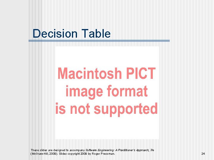 Decision Table These slides are designed to accompany Software Engineering: A Practitioner’s Approach, 7/e