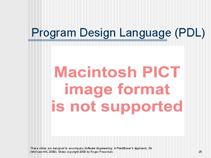 Program Design Language (PDL) These slides are designed to accompany Software Engineering: A Practitioner’s