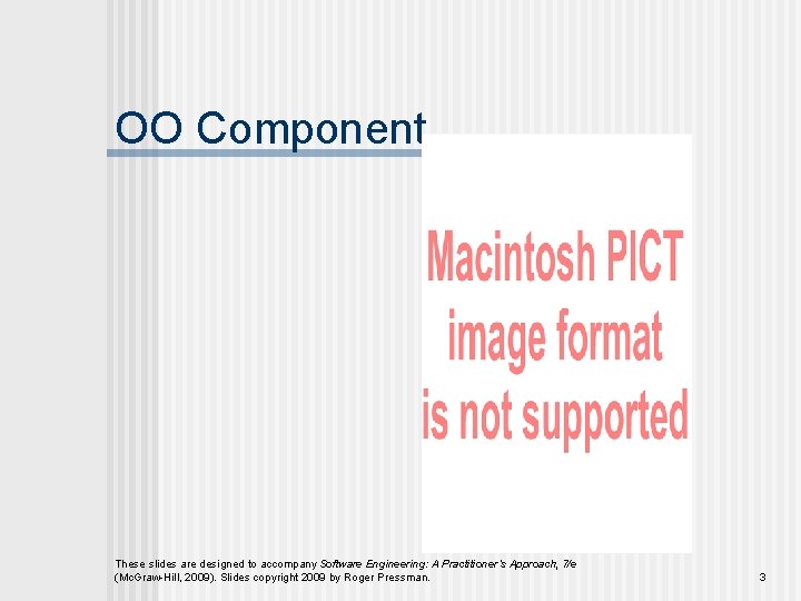 OO Component These slides are designed to accompany Software Engineering: A Practitioner’s Approach, 7/e