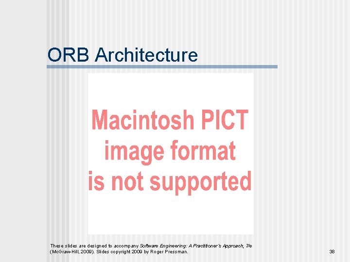 ORB Architecture These slides are designed to accompany Software Engineering: A Practitioner’s Approach, 7/e