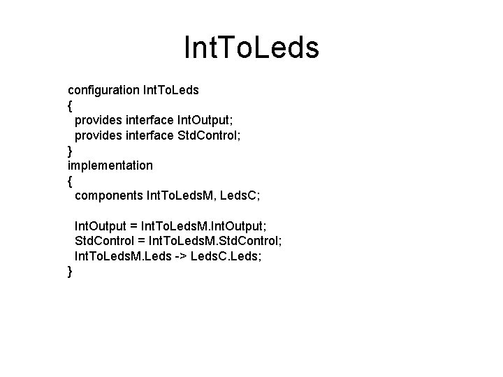 Int. To. Leds configuration Int. To. Leds { provides interface Int. Output; provides interface