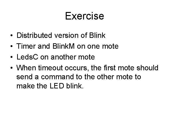 Exercise • • Distributed version of Blink Timer and Blink. M on one mote