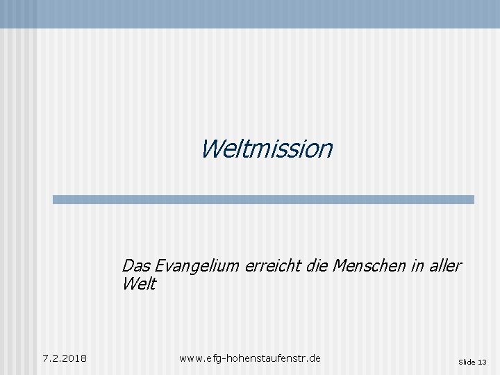 Weltmission Das Evangelium erreicht die Menschen in aller Welt 7. 2. 2018 www. efg-hohenstaufenstr.