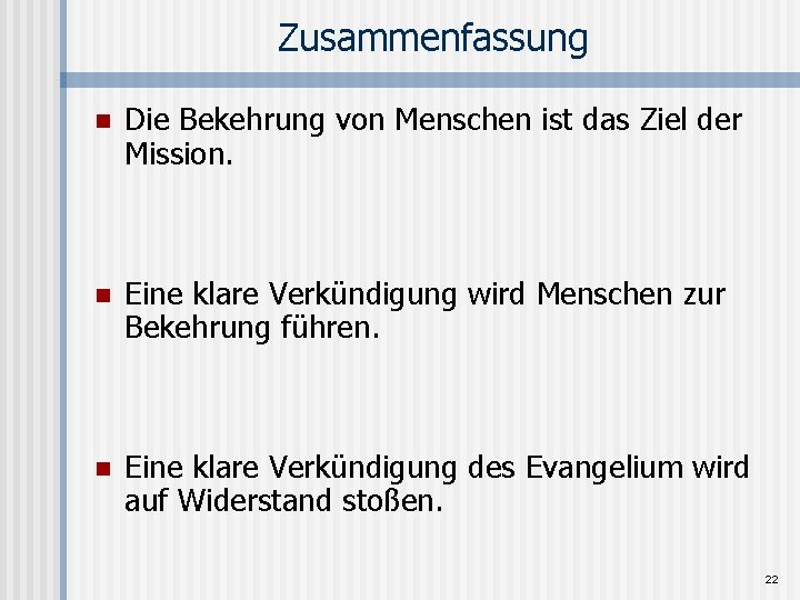 Zusammenfassung n Die Bekehrung von Menschen ist das Ziel der Mission. n Eine klare